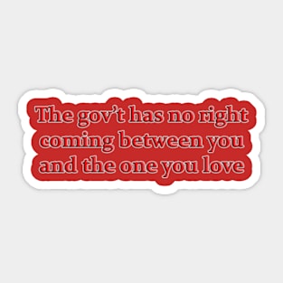 The Government gov't Has No Right Coming Between You And The One You Love Sticker